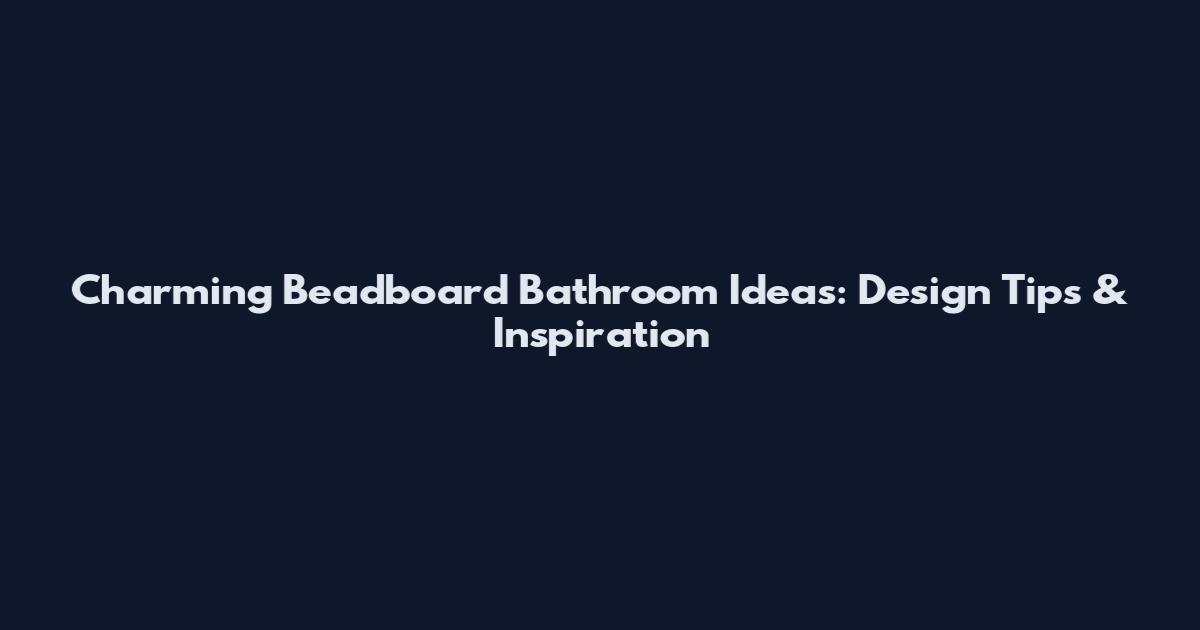 Charming Beadboard Bathroom Ideas: Design Tips & Inspiration