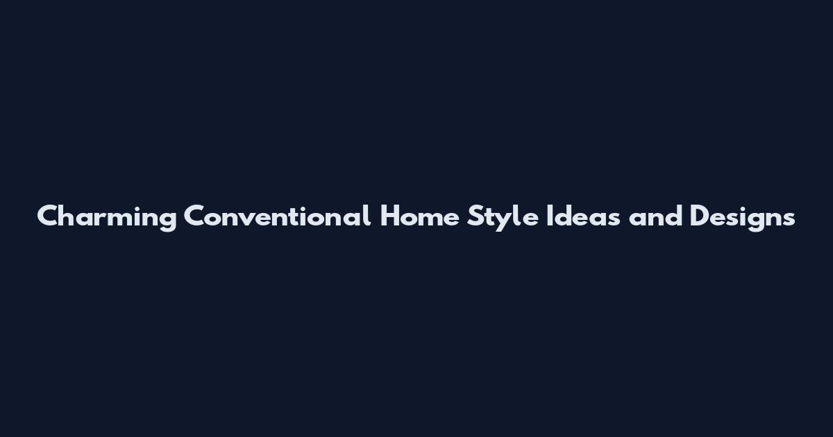 Charming Conventional Home Style Ideas and Designs