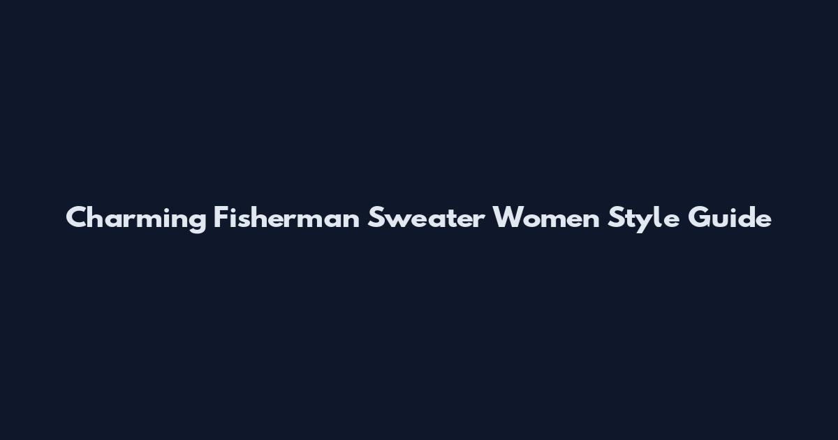 Charming Fisherman Sweater Women Style Guide