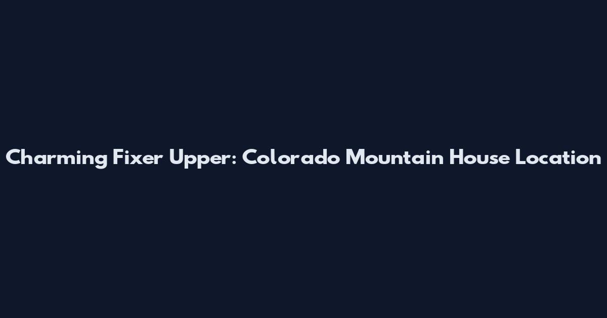 Charming Fixer Upper: Colorado Mountain House Location
