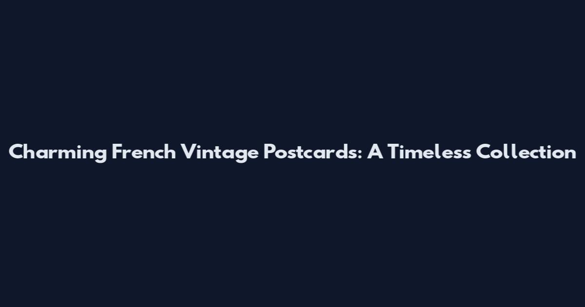 Charming French Vintage Postcards: A Timeless Collection