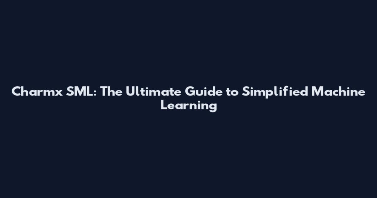 Charmx SML: The Ultimate Guide to Simplified Machine Learning