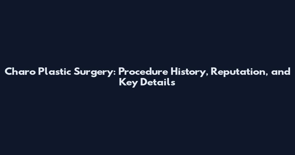 Charo Plastic Surgery: Procedure History, Reputation, and Key Details
