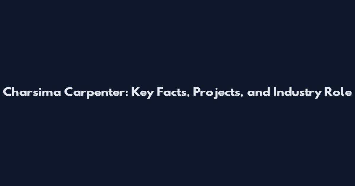 Charsima Carpenter: Key Facts, Projects, and Industry Role