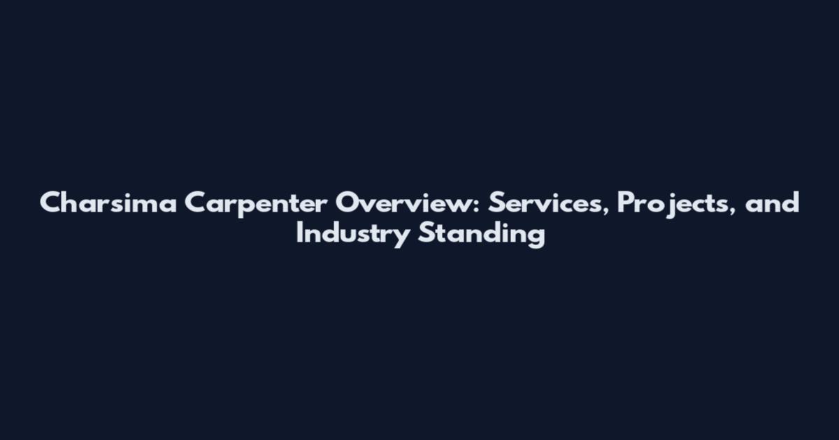 Charsima Carpenter Overview: Services, Projects, and Industry Standing