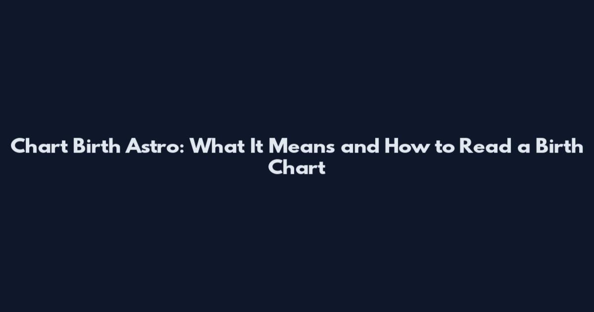 Chart Birth Astro: What It Means and How to Read a Birth Chart