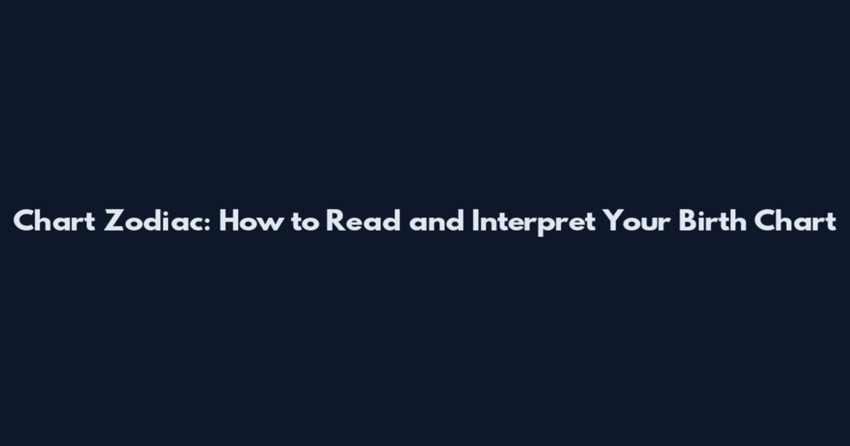 Chart Zodiac: How to Read and Interpret Your Birth Chart
