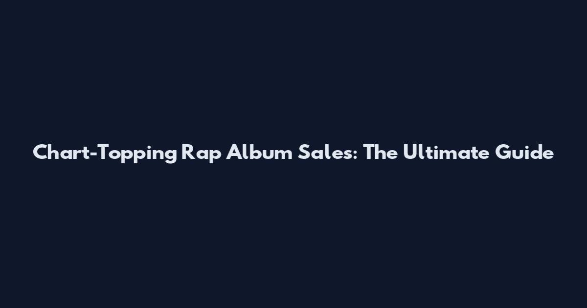 Chart-Topping Rap Album Sales: The Ultimate Guide
