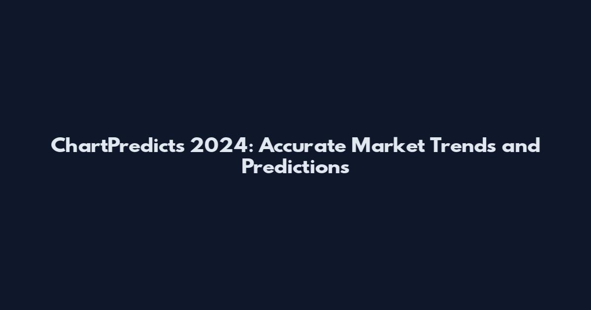 ChartPredicts 2024: Accurate Market Trends and Predictions