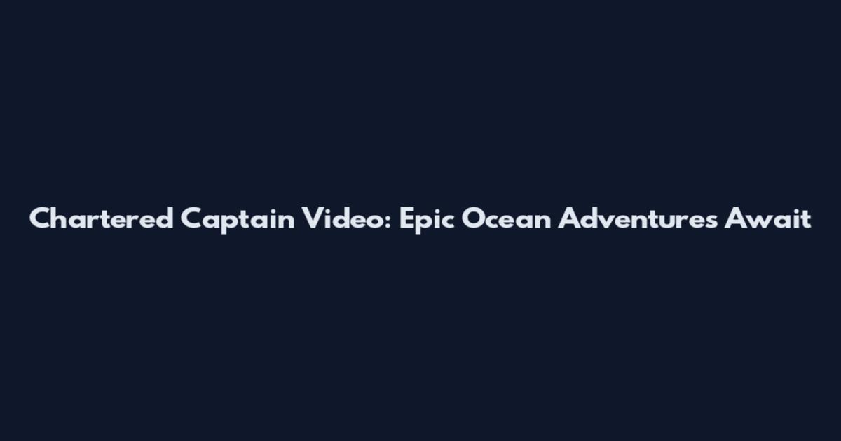 Chartered Captain Video: Epic Ocean Adventures Await