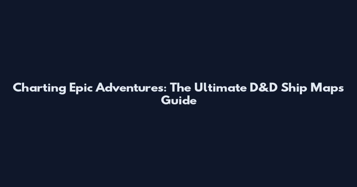 Charting Epic Adventures: The Ultimate D&D Ship Maps Guide