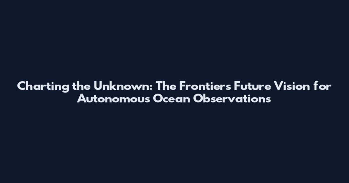 Charting the Unknown: The Frontiers Future Vision for Autonomous Ocean Observations