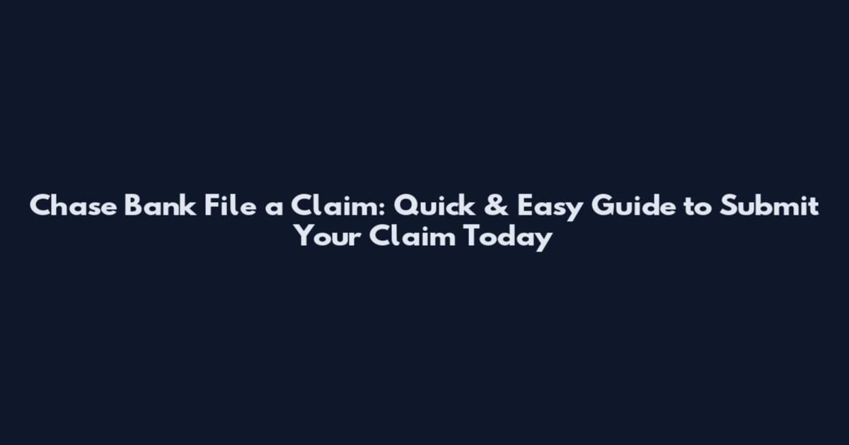 Chase Bank File a Claim: Quick & Easy Guide to Submit Your Claim Today
