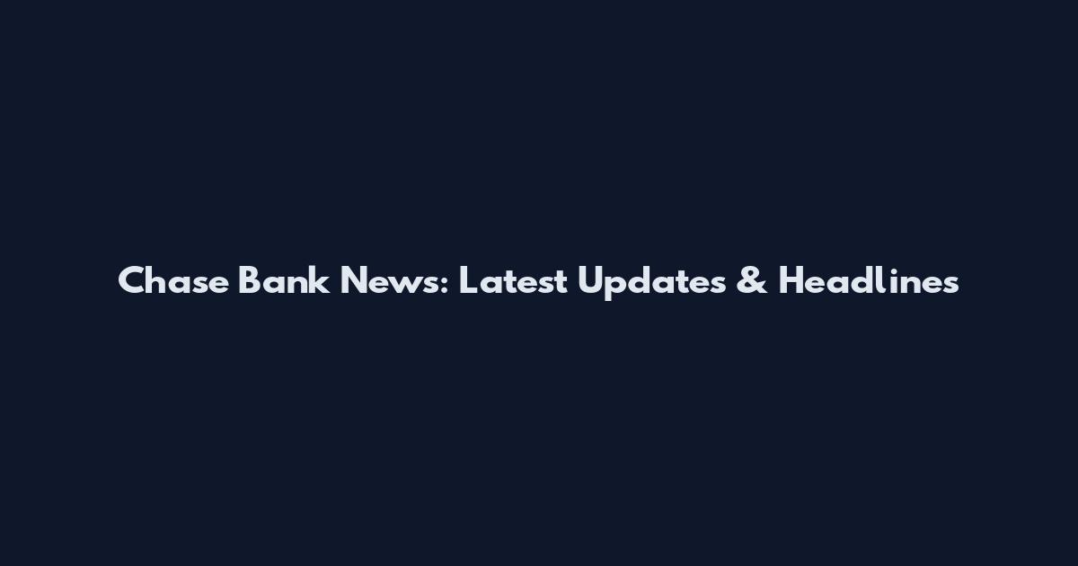 Chase Bank News: Latest Updates & Headlines