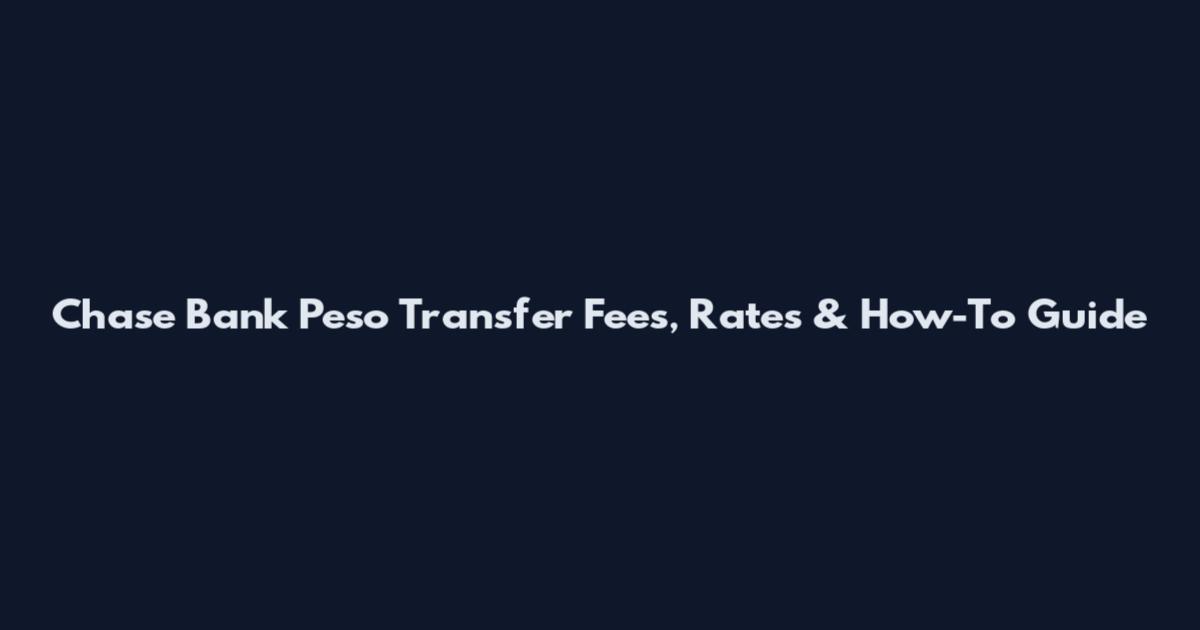 Chase Bank Peso Transfer Fees, Rates & How-To Guide