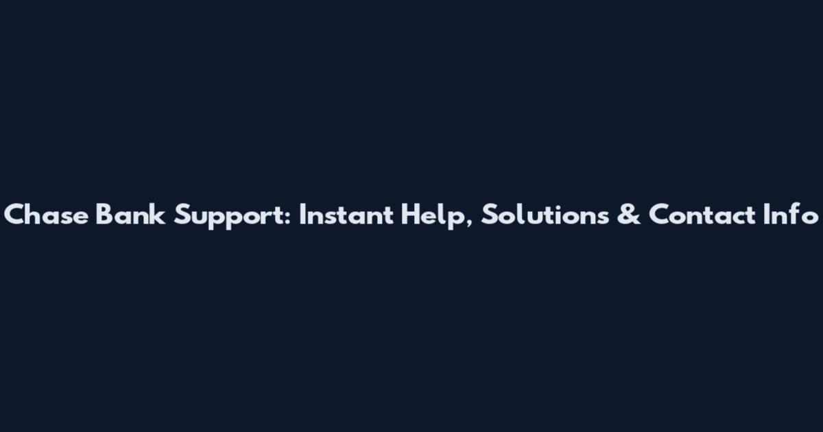 Chase Bank Support: Instant Help, Solutions & Contact Info