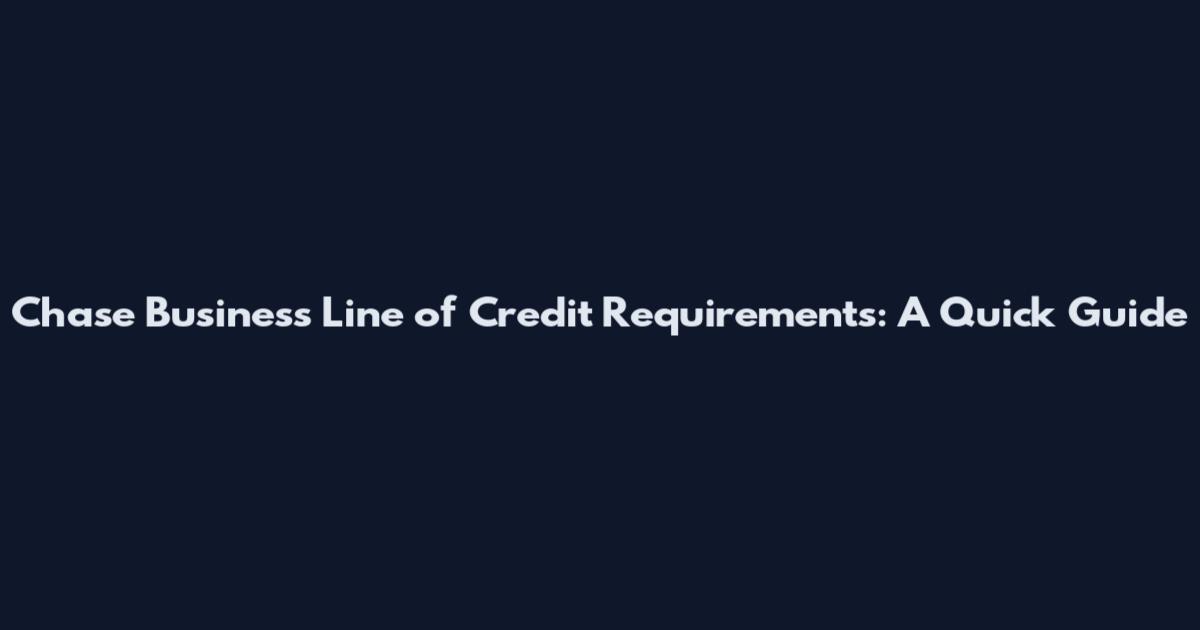 Chase Business Line of Credit Requirements: A Quick Guide