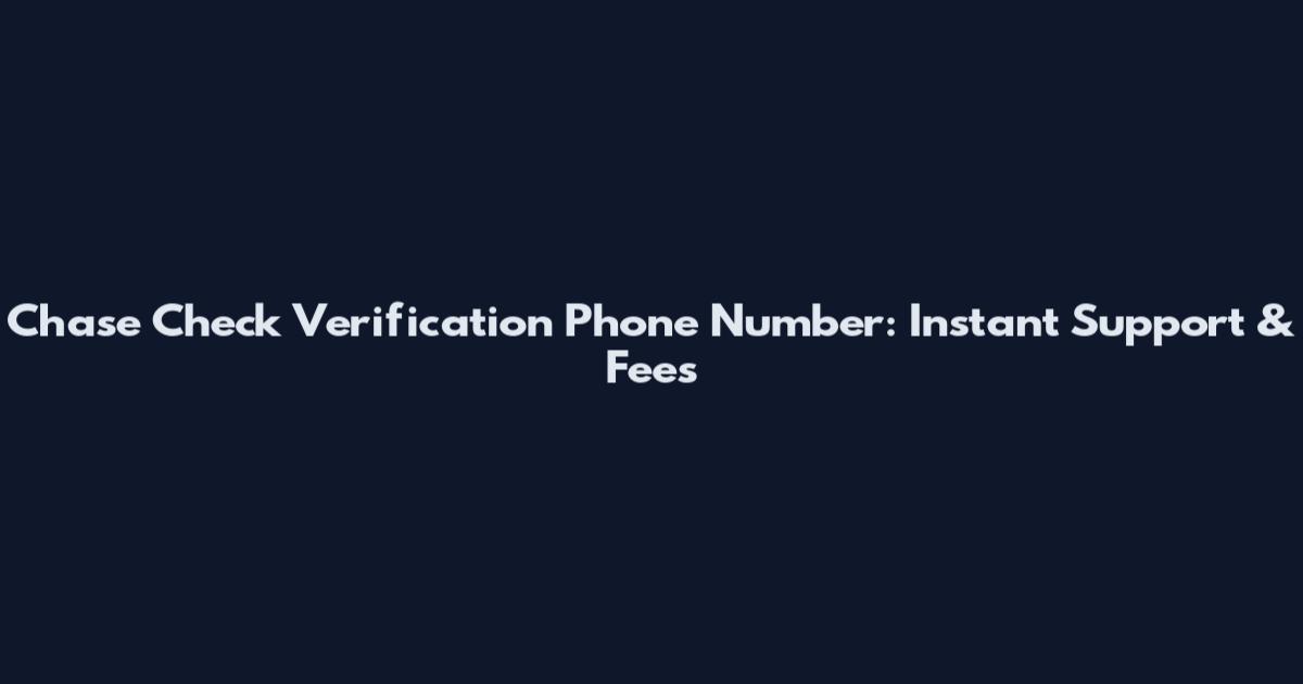 Chase Check Verification Phone Number: Instant Support & Fees