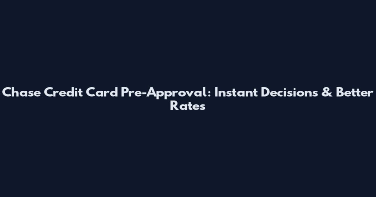 Chase Credit Card Pre-Approval: Instant Decisions & Better Rates