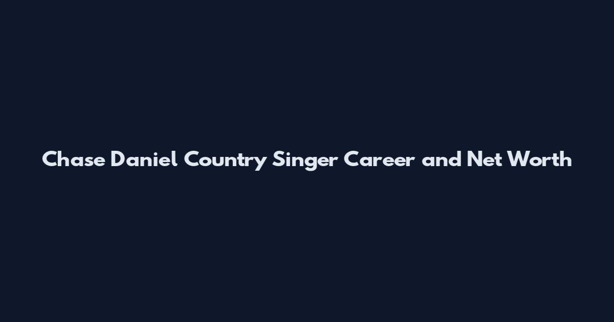 Chase Daniel Country Singer Career and Net Worth