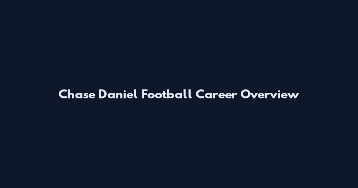 Chase Daniel Football Career Overview