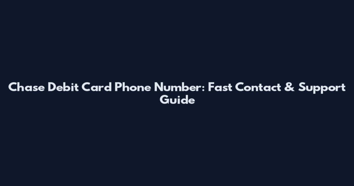 Chase Debit Card Phone Number: Fast Contact & Support Guide