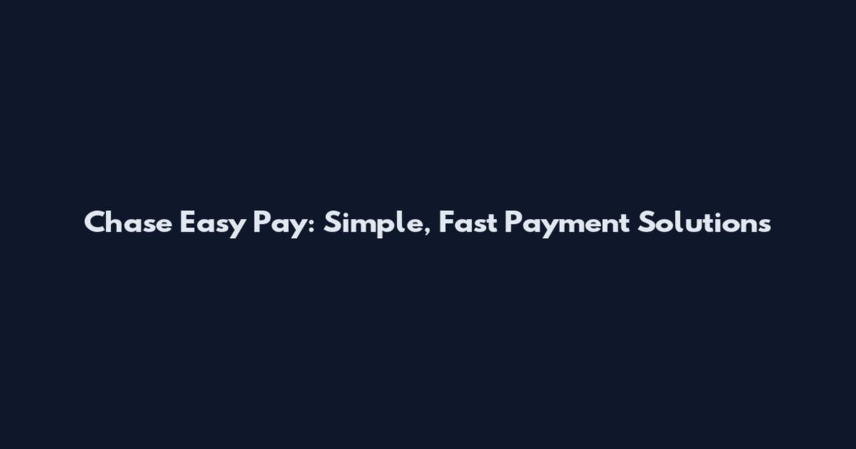 Chase Easy Pay: Simple, Fast Payment Solutions