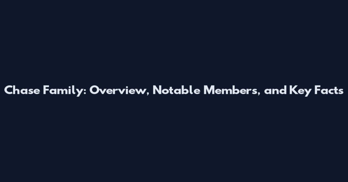 Chase Family: Overview, Notable Members, and Key Facts