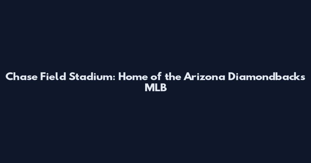 Chase Field Stadium: Home of the Arizona Diamondbacks MLB