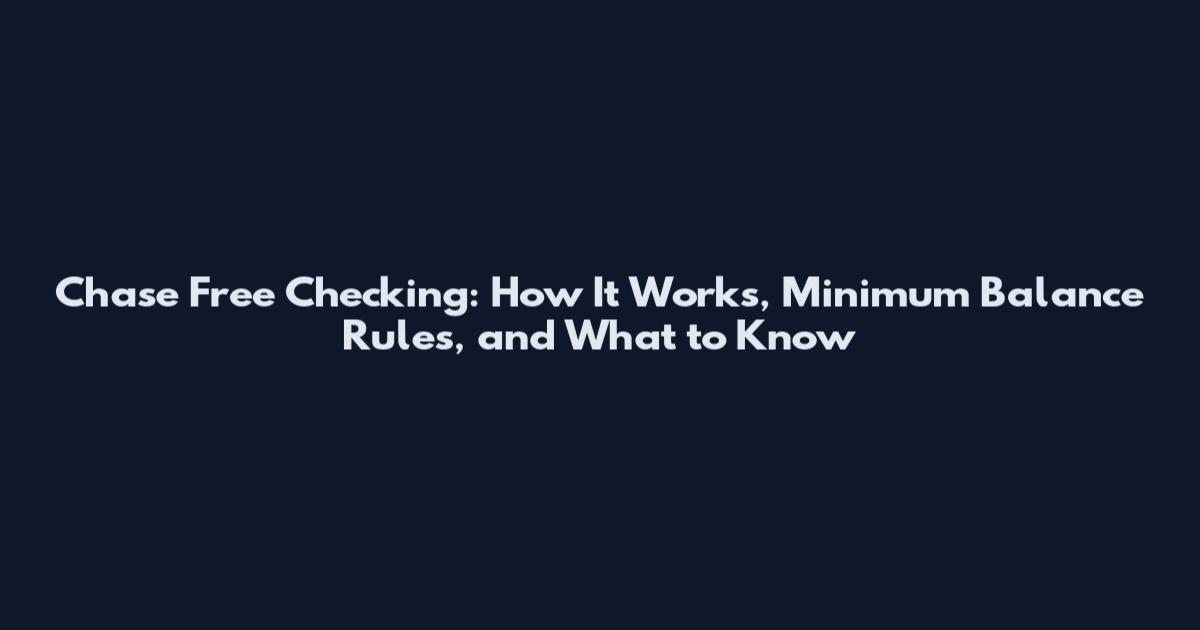 Chase Free Checking: How It Works, Minimum Balance Rules, and What to Know