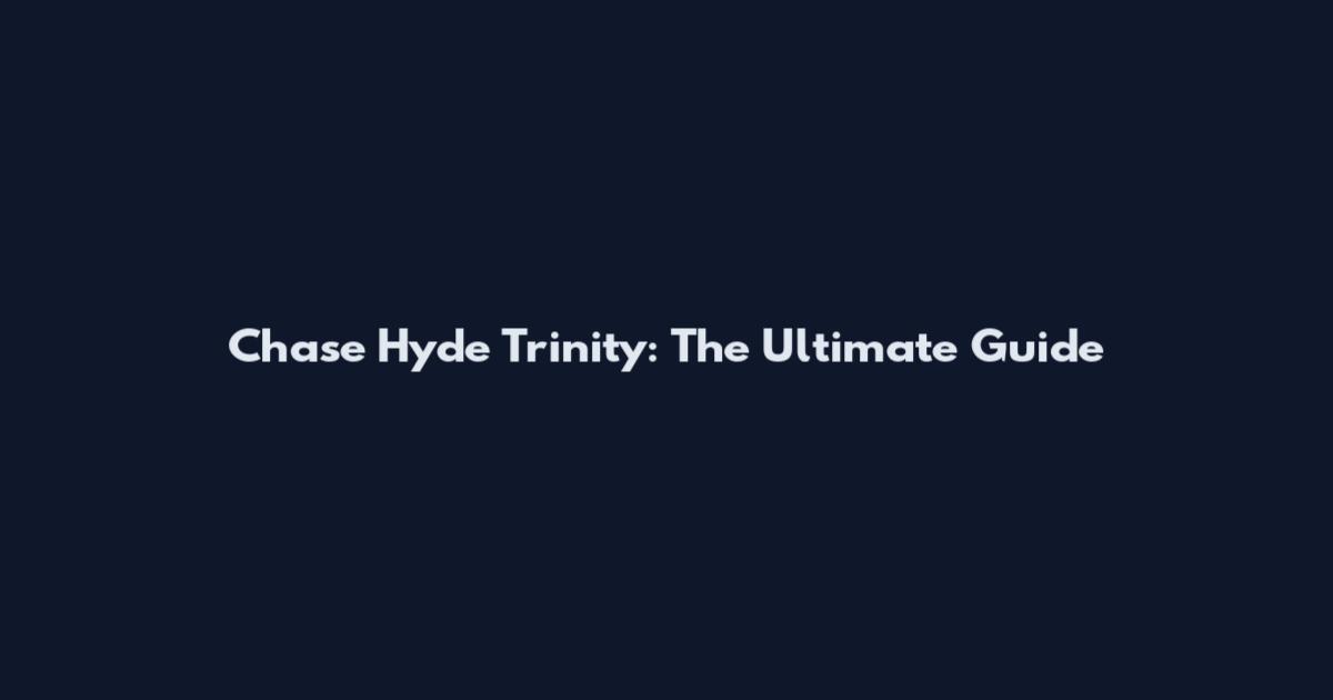 Chase Hyde Trinity: The Ultimate Guide