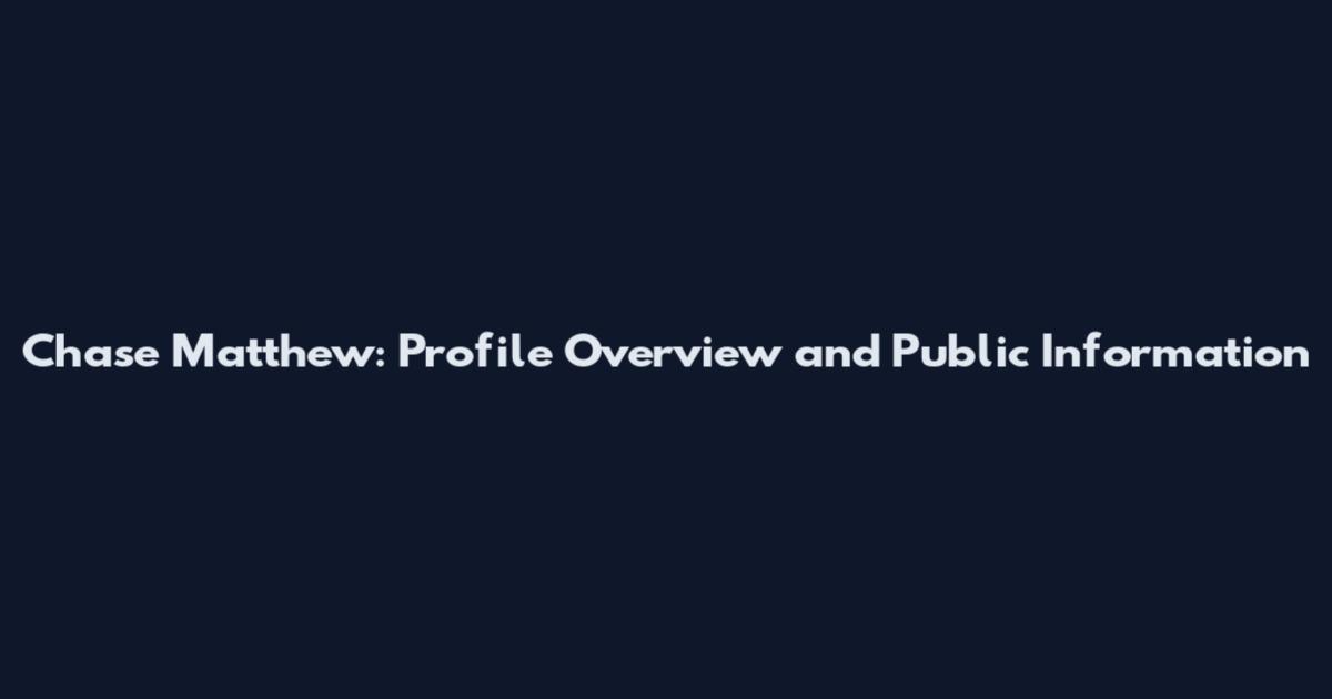 Chase Matthew: Profile Overview and Public Information