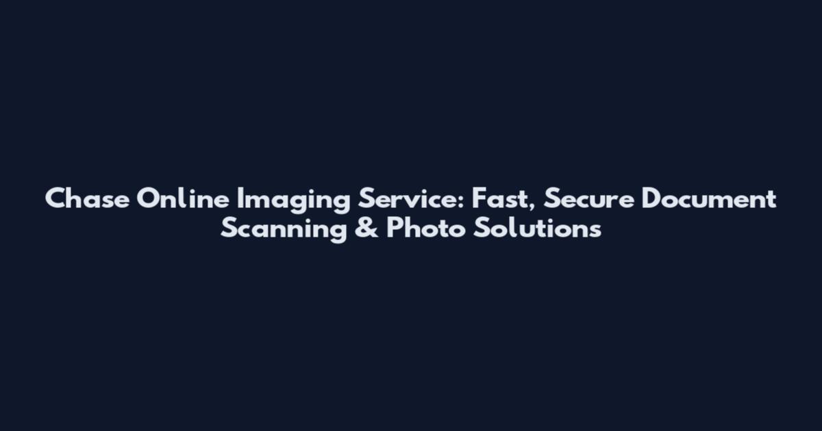 Chase Online Imaging Service: Fast, Secure Document Scanning & Photo Solutions