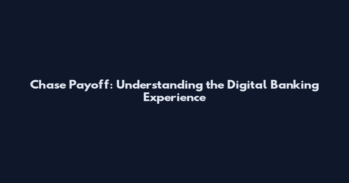 Chase Payoff: Understanding the Digital Banking Experience