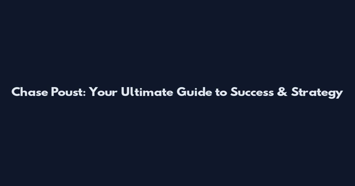 Chase Poust: Your Ultimate Guide to Success & Strategy