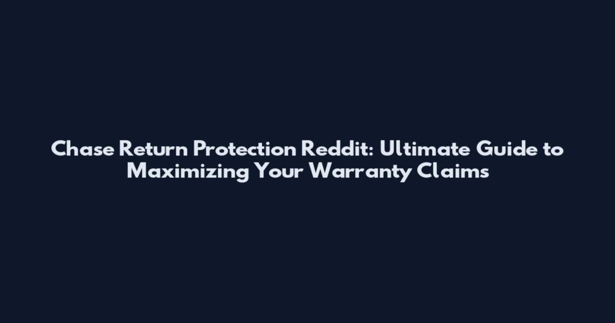 Chase Return Protection Reddit: Ultimate Guide to Maximizing Your Warranty Claims