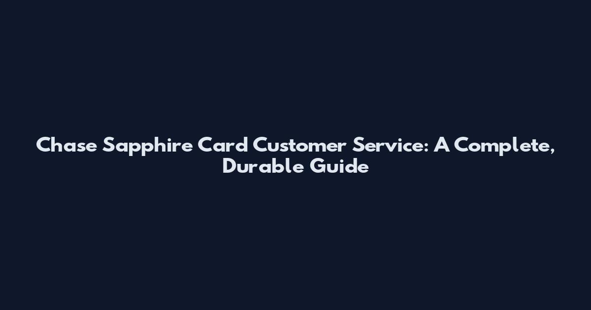 Chase Sapphire Card Customer Service: A Complete, Durable Guide