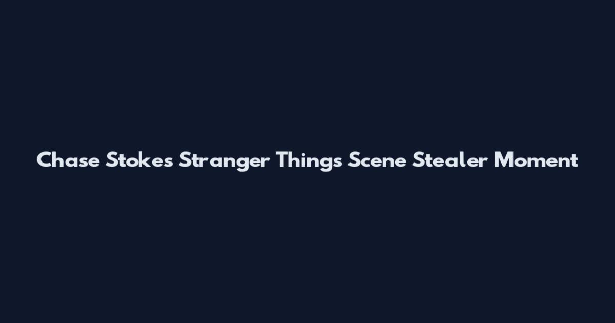 Chase Stokes' Stranger Things Scene Stealer Moment
