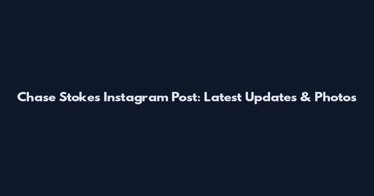 Chase Stokes Instagram Post: Latest Updates & Photos