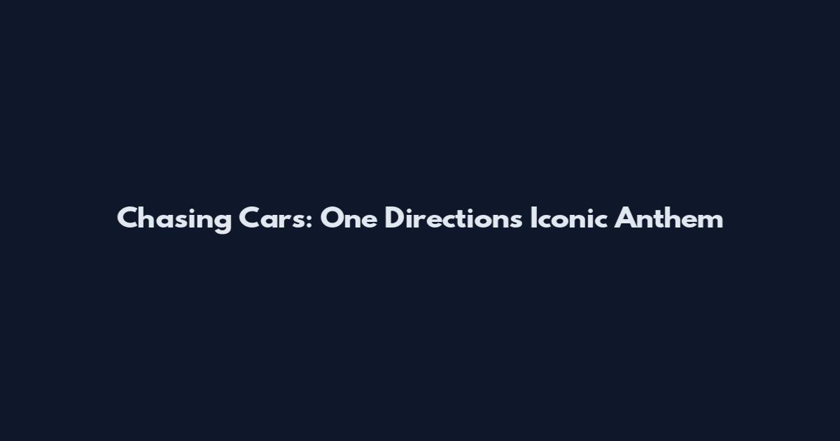 Chasing Cars: One Direction's Iconic Anthem