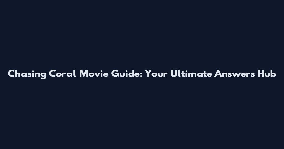 Chasing Coral Movie Guide: Your Ultimate Answers Hub