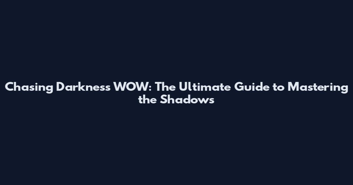Chasing Darkness WOW: The Ultimate Guide to Mastering the Shadows