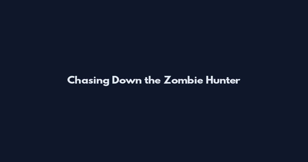 Chasing Down the Zombie Hunter