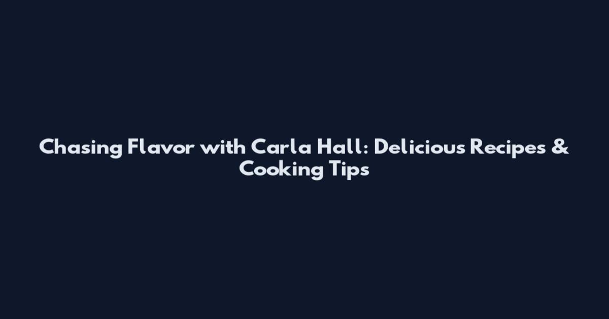 Chasing Flavor with Carla Hall: Delicious Recipes & Cooking Tips