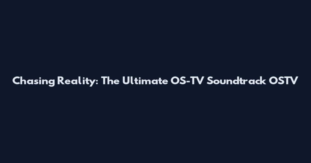 Chasing Reality: The Ultimate OS-TV Soundtrack OSTV