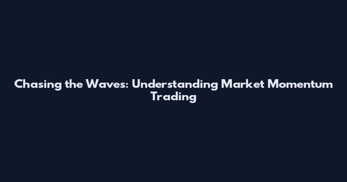 Chasing the Waves: Understanding Market Momentum Trading