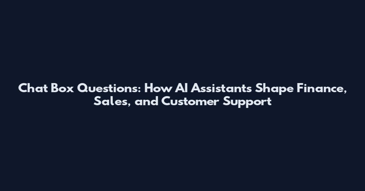 Chat Box Questions: How AI Assistants Shape Finance, Sales, and Customer Support