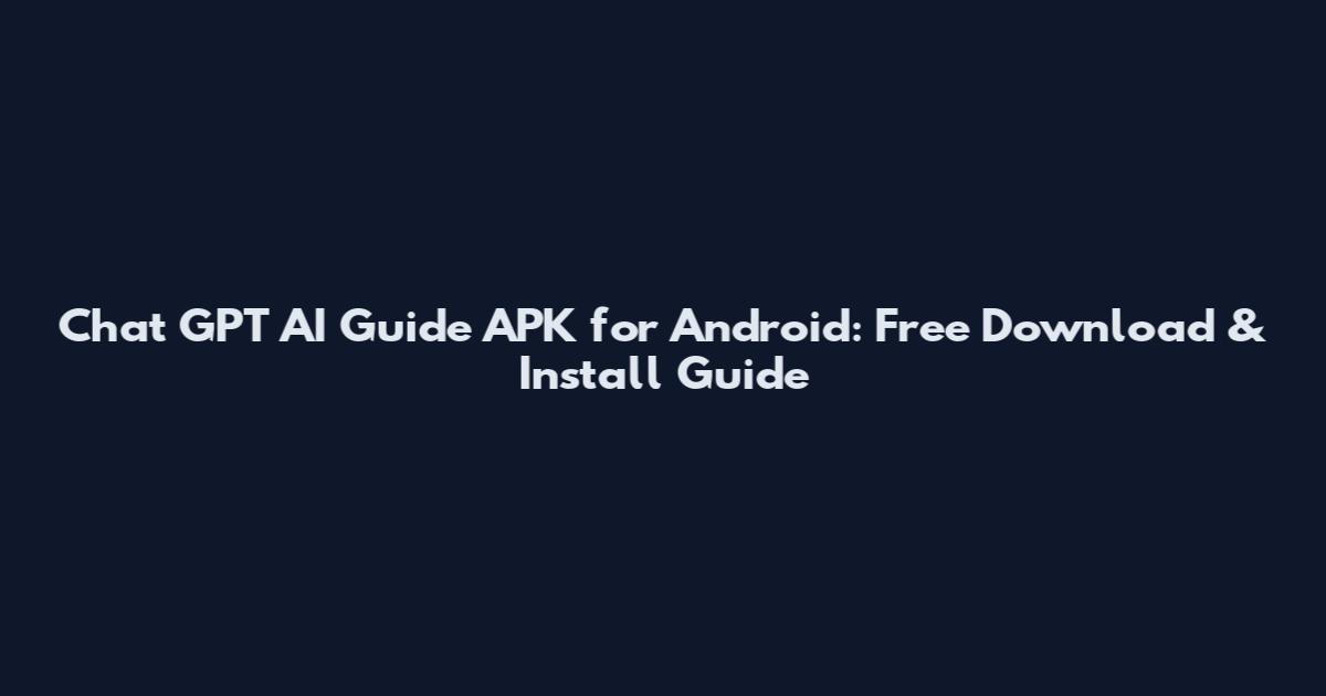 Chat GPT AI Guide APK for Android: Free Download & Install Guide