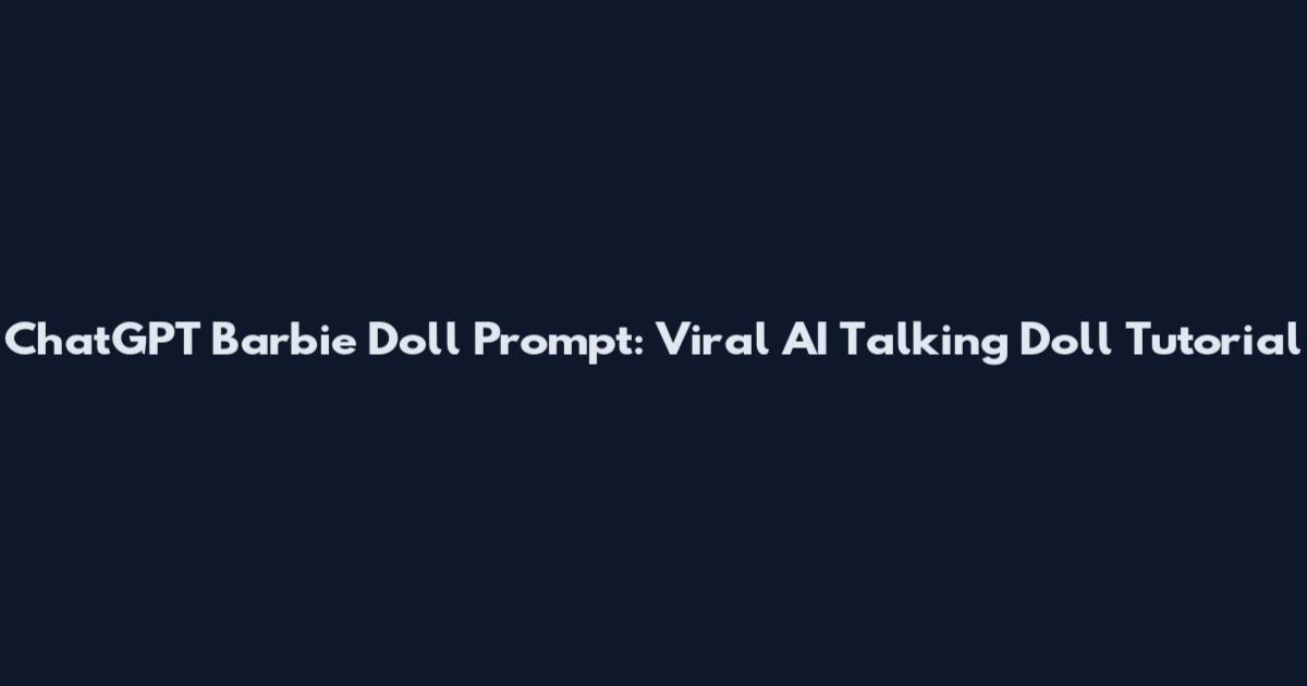 ChatGPT Barbie Doll Prompt: Viral AI Talking Doll Tutorial
