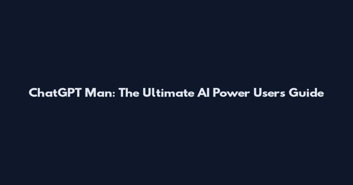 ChatGPT Man: The Ultimate AI Power User's Guide